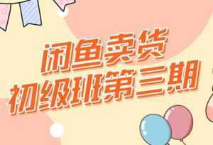 强子-闲鱼卖货初级班三期,新手0基础闲鱼项目实操,月入过万-课程网