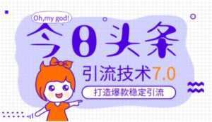 今日头条引流技术7.0，稳定引流玩法，轻松100W+阅读-课程网