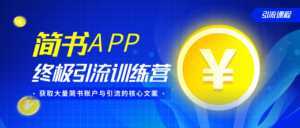 简书APP终极引流训练营,获取大量简书账户与引流的核心文案(共4节视频)-课程网