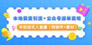 本地裂变引流+公众号派单变现+半自动无人直播（附软件+素材）-课程网
