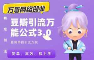 万哥豆瓣引流万能公式3.0：简单、高效、易上手、轻松搞定爆粉豆瓣贴-课程网