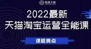 电商大参老梁新课,2022最新天猫淘宝运营全能课,助力店铺营销-课程网