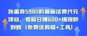 外面卖5980的最新话费代充项目，号称日赚600+提现秒到账（免费送教程+工具）-课程网