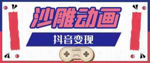 抖音沙雕动画变现教程：轻松快速爆粉，一套动画变现几十万-课程网