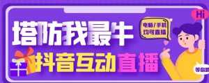 外面收费1980的抖音塔防我最牛直播项目，支持抖音报白【云软件+详细教程】-课程网