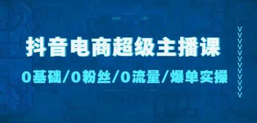 图片[1]-抖音电商超级主播课：0基础、0粉丝、0流量、爆单实操！-课程网