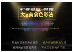 大V美食色彩法（相机拍美食+透亮美食灯光+电脑剪映调色），教你用相机拍出高级感的美食画面-课程网