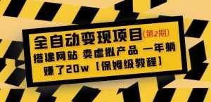 全自动变现项目第2期:搭建网站卖虚拟产品一年躺赚了20w【保姆级教程】-课程网