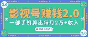 影视号赚钱项目2.0,无需电脑,一部手机剪出每月2W+收入-课程网