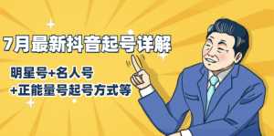 7月最新抖音起号详解：明星号+名人号+正能量号起号方式等(无水印视频+工具)-课程网