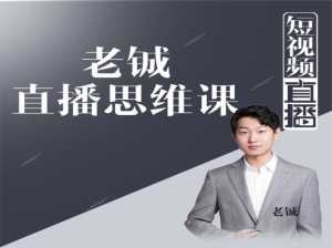 老铖直播带货思维课,揭秘直播界最大的套路,让你直播间人气暴涨-课程网