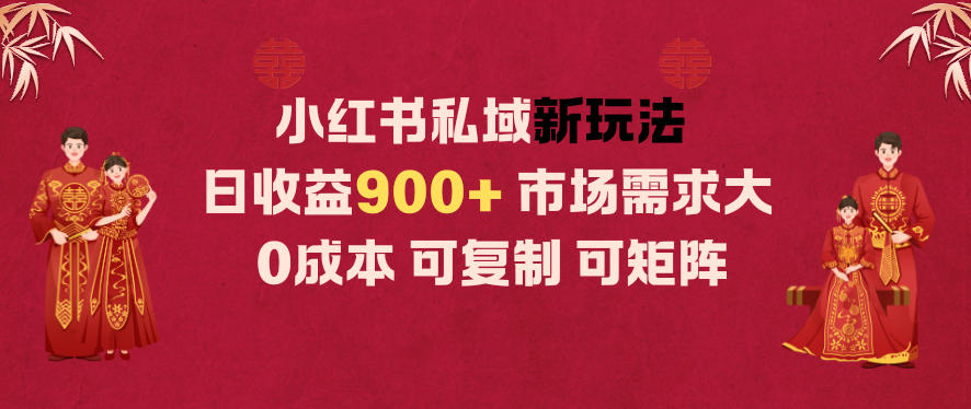 小红书私域新玩法日收益9张+，市场需求大，0成本可复制可矩阵-课程网