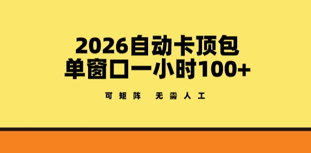 2026自动卡顶包玩法，单窗口一小时100+，可矩阵操作，无需人工【揭秘】-课程网