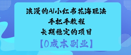 浪漫的AI小红书花海玩法手把手实操教程长期稳定的项目-课程网