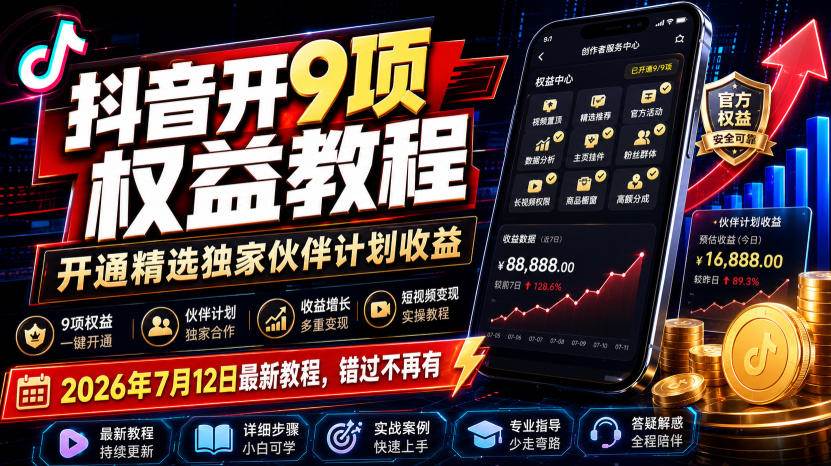 （19412期）抖音开9项权益教程，开通精选独家伙伴计划收益，2026年7月12日最新教程，错过不再有-课程网
