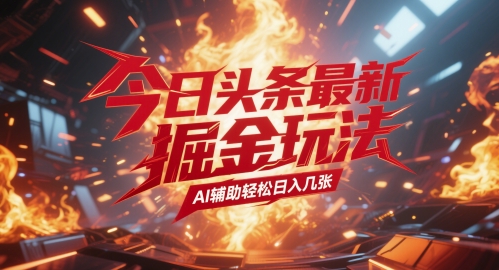 今日头条最新暴力掘金玩法，AI辅助轻松日入几张-课程网
