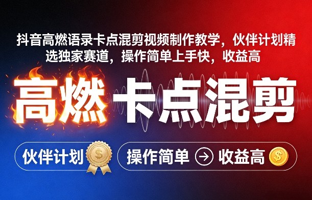 抖音高燃语录卡点混剪视频制作教学，伙伴计划精选独家赛道，操作简单上手快，收益高-课程网