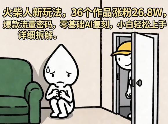 火柴人新玩法，36个作品涨粉26.8W，爆款流量密码，零基础AI复刻，小白轻松上手，详细拆解-课程网