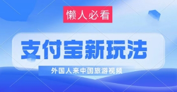 支付宝最新蓝海赛道，搬运外国人来中国旅游视频，制作非常简单，轻松日入几张-课程网