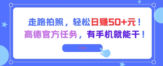走路拍照，轻松日入50+!高德官方任务，有手机就能干-课程网