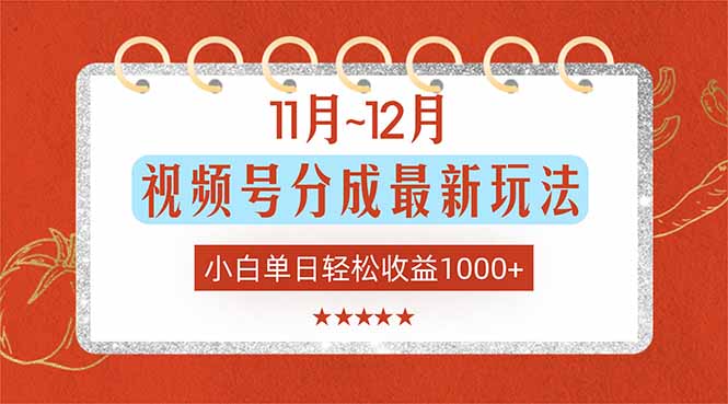 11月~12月视频号分成最新玩法，小白单日轻松收益1000+-课程网