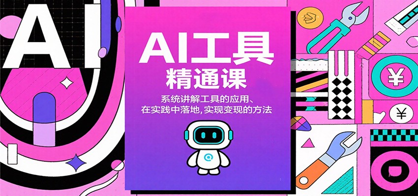 AI工具精通课，系统讲解工具的应用、在实践中落地，实现变现的方法-课程网