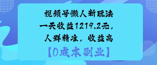 视频号懒人新玩法，手把手实操，一天收益1k，人群精准，收益高-课程网