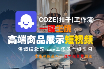 COZE(扣子)工作流一键生成高端商品展示短视频，保姆级教程，零基础快速人门-课程网