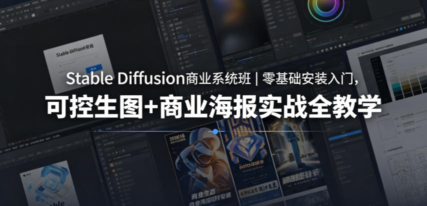 Stable Diffusion商业系统班｜零基础安装入门，可控生图+商业海报实战全教学-课程网