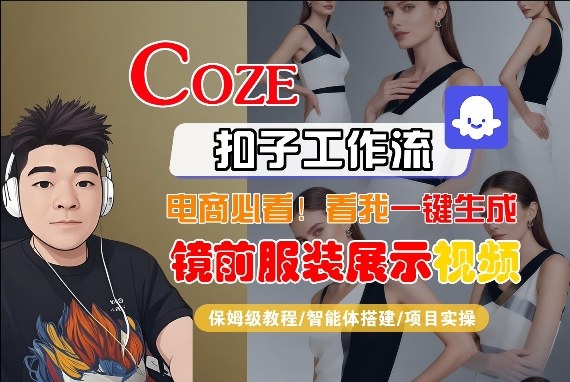 Coze智能体工作流一键生成“镜前服装展示“短视频，全流程保姆级教学-课程网