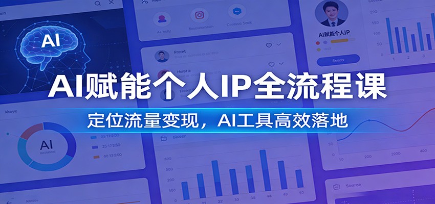AI赋能个人IP全流程课：定位流量变现，AI工具高效落地-课程网