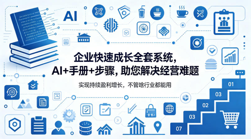 企业快速成长全套系统，AI+手册+步骤，助您解决经营难题，实现持续盈利增长，不管啥行业都能用-课程网