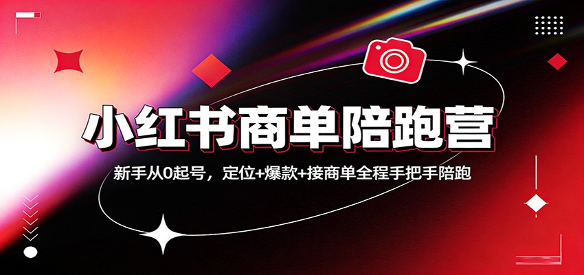 小红书商单陪跑营：新手从0起号，定位+爆款+接商单全程手把手陪跑-课程网
