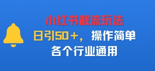 小红书截留玩法，日引50＋，操作简单，各个行业通用-课程网