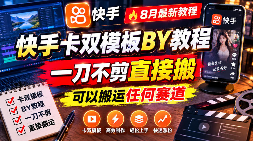 快手卡双模板搬运教程，8月最新教程，一刀不剪直接搬，可以搬运任何赛道-课程网