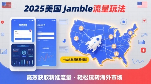 2025年美国Jamble流量玩法，助您一站式掌握Jamble运营精髓，高效获取美国流量-课程网