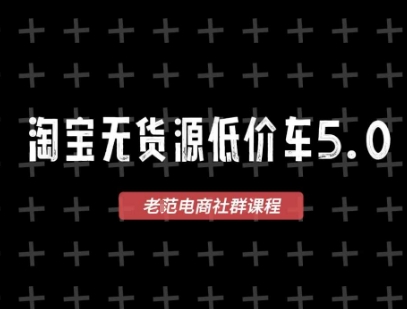 淘宝无货源价车5.0，2026最新VIP淘宝无货源课程，1688代发，蓝海选品，零成本创业首选（更新26年8月3日）-课程网
