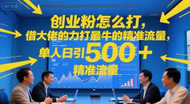 创业粉怎么打，借大佬的力打最牛的精准流量，单人日引500+精准流量-课程网