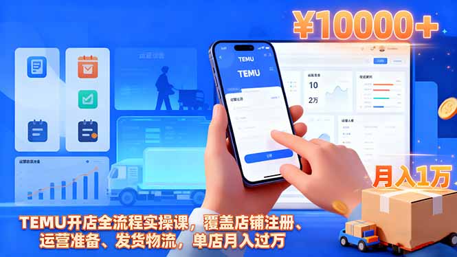 TEMU开店全流程实操课，覆盖店铺注册、运营准备、发货物流，单店月入过万-课程网