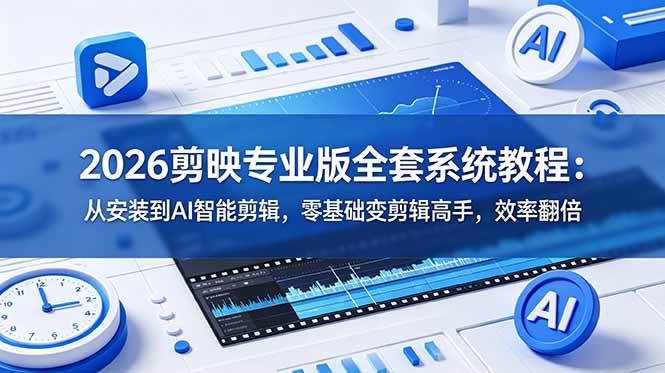 （18997期）2026剪映专业版全套系统教程：从安装到AI智能剪辑，零基础变剪辑高手，效率翻倍-课程网