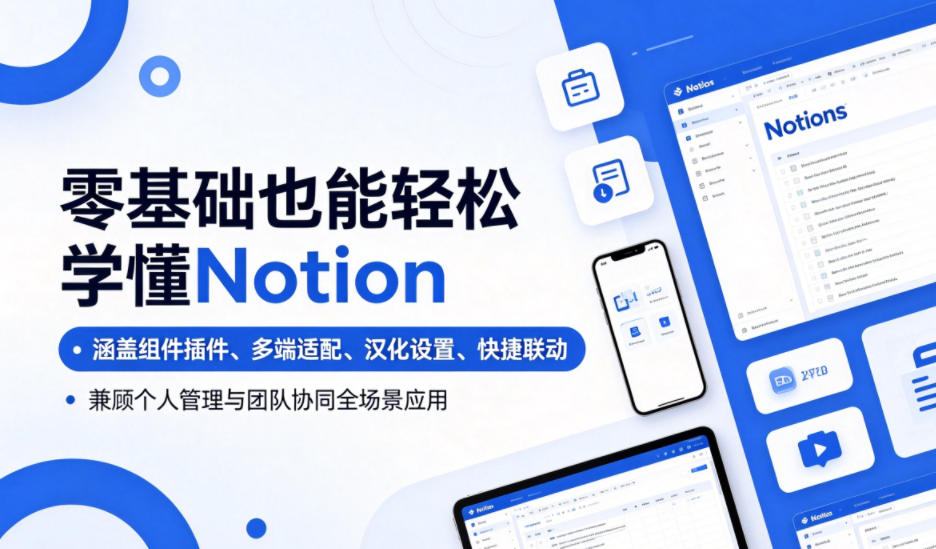 零基础也能轻松学懂Notion，涵盖组件插件、多端适配、汉化设置、快捷联动，兼顾个人管理与团队协同全场景应用-课程网
