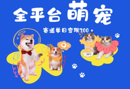 全平台萌宠治愈赛道，一天变现3张+-课程网