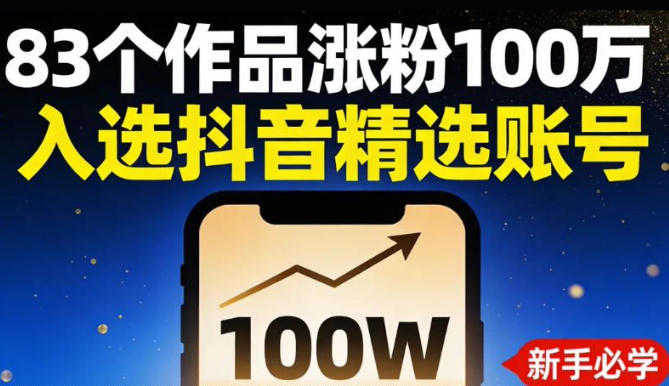83个作品涨粉100w，入选抖音精选账号，新手小伙伴掌握这套提示词，你也可以做出一样的视频-课程网