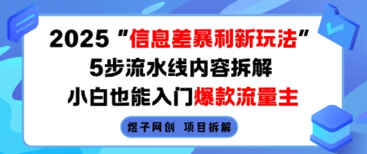 2025信息差暴利新玩法，5步流水线内容拆解，小白也能入门爆款流量主-课程网