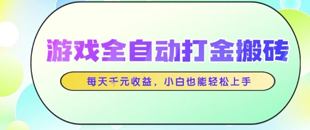游戏全自动打金搬砖项目，每天收益1k+，小白也能轻松上手，无需人工操作【揭秘】-课程网