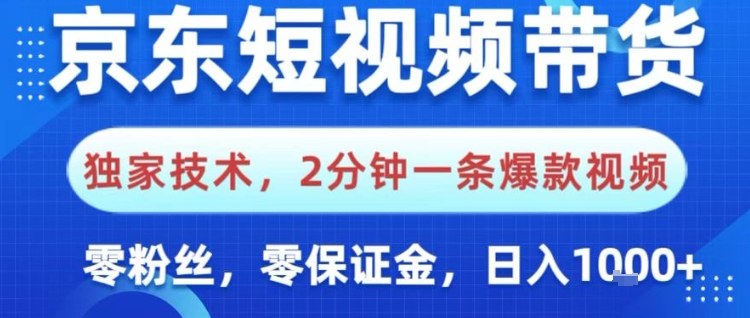 京东短视频带货，独家技术，2分钟一条爆款视频，0粉丝，0保证金，操作简单，日入1k【揭秘】-课程网