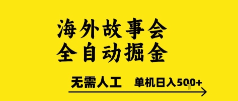 海外故事会全自动掘进，0人工，可矩阵，单机日入5张+【揭秘】-课程网