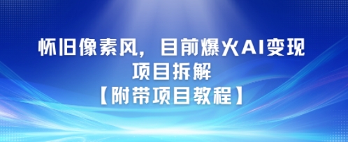 怀旧像素风，目前爆火AI变现项目拆解【附带项目教程】-课程网