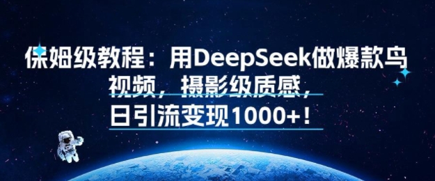 保姆级教程：用DeepSeek做爆款鸟视频，摄影级质感，日引流变现多张-课程网