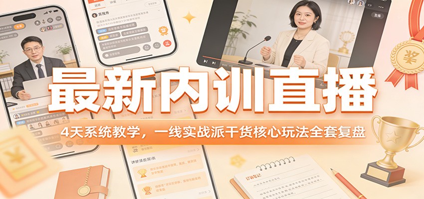 最新内训直播，4天系统教学，一线实战派干货核心玩法全套复盘-课程网